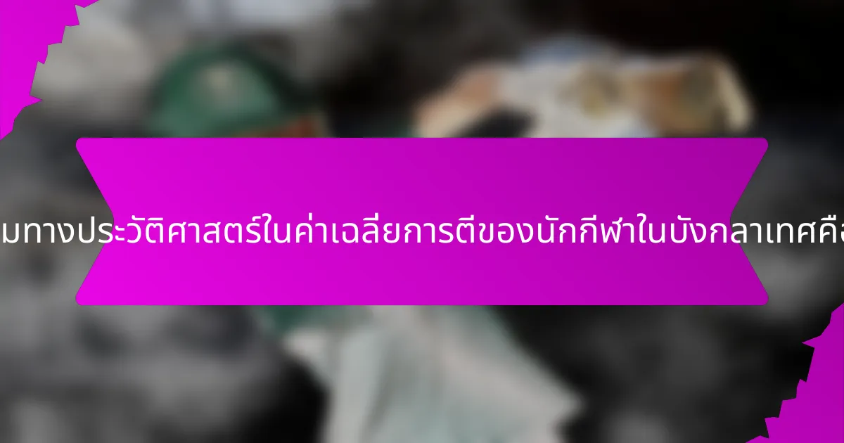 แนวโน้มทางประวัติศาสตร์ในค่าเฉลี่ยการตีของนักกีฬาในบังกลาเทศคืออะไร?