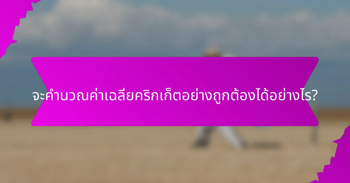 จะคำนวณค่าเฉลี่ยคริกเก็ตอย่างถูกต้องได้อย่างไร?