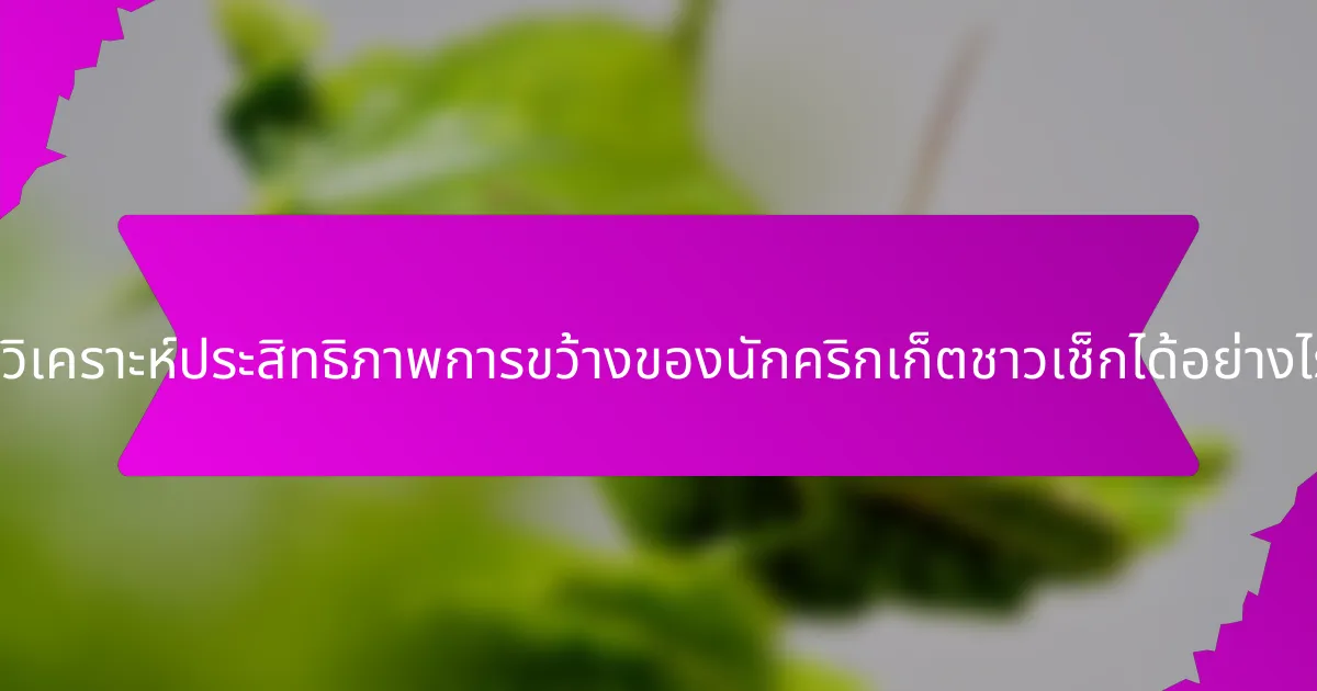 จะวิเคราะห์ประสิทธิภาพการขว้างของนักคริกเก็ตชาวเช็กได้อย่างไร?