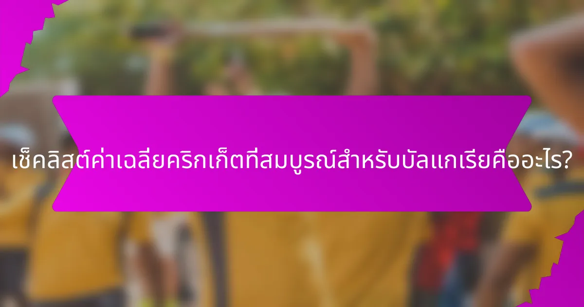 เช็คลิสต์ค่าเฉลี่ยคริกเก็ตที่สมบูรณ์สำหรับบัลแกเรียคืออะไร?