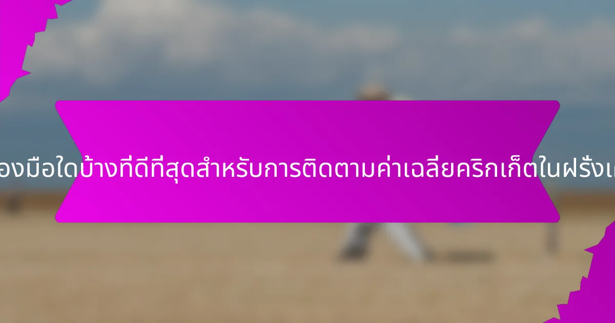 เครื่องมือใดบ้างที่ดีที่สุดสำหรับการติดตามค่าเฉลี่ยคริกเก็ตในฝรั่งเศส?