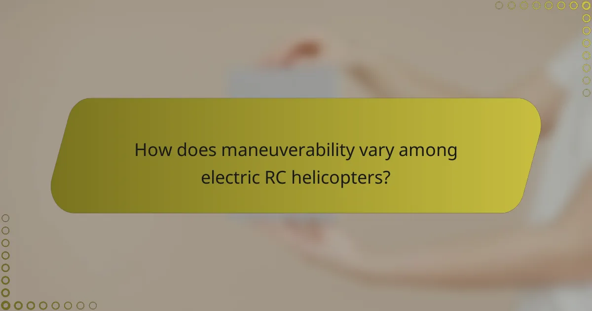 How does maneuverability vary among electric RC helicopters?