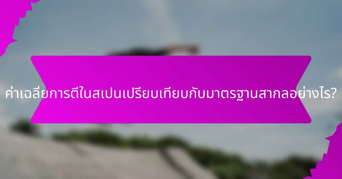 ค่าเฉลี่ยการตีในสเปนเปรียบเทียบกับมาตรฐานสากลอย่างไร?