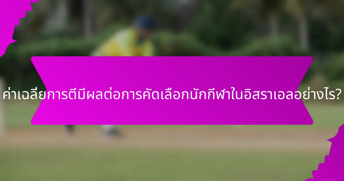 ค่าเฉลี่ยการตีมีผลต่อการคัดเลือกนักกีฬาในอิสราเอลอย่างไร?
