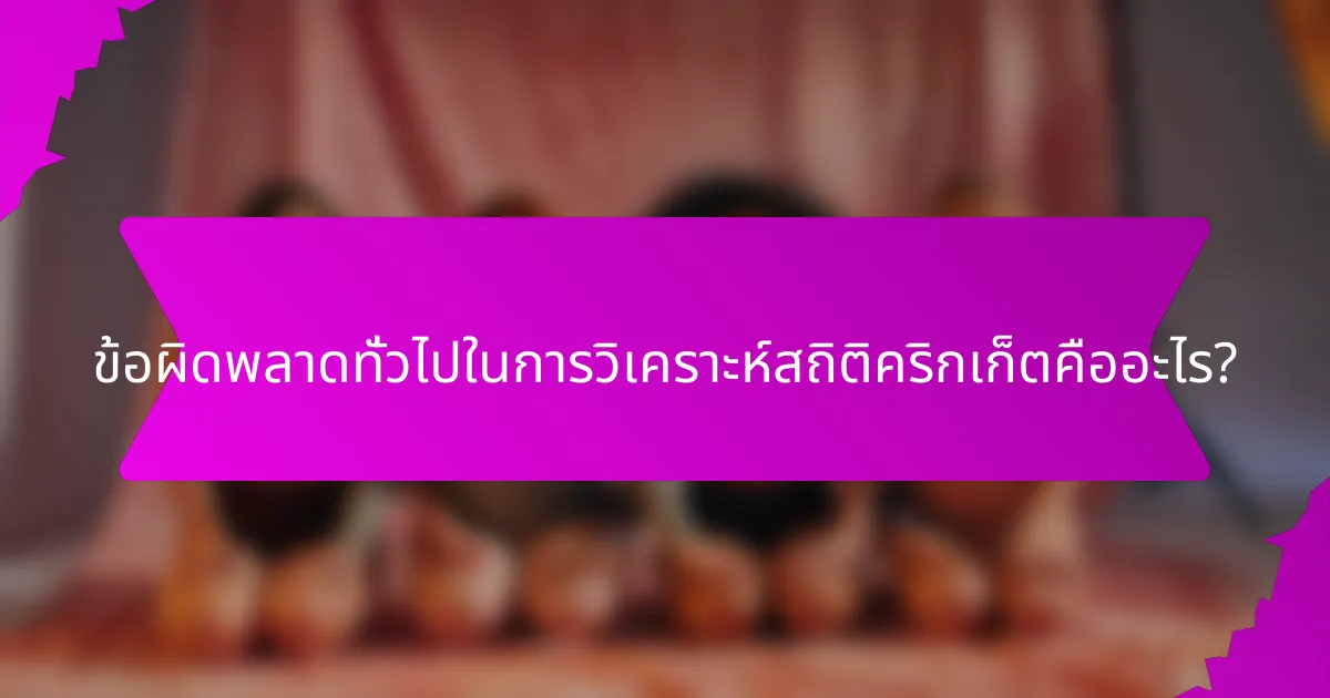 ข้อผิดพลาดทั่วไปในการวิเคราะห์สถิติคริกเก็ตคืออะไร?