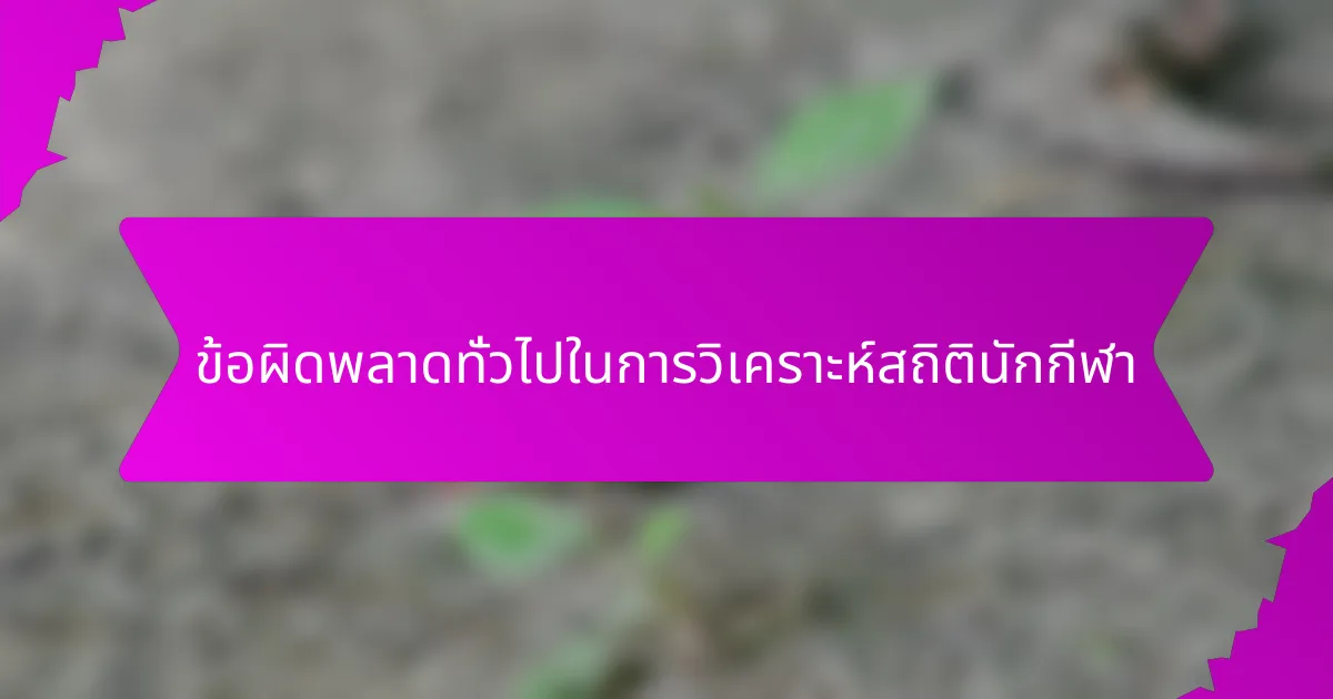 ข้อผิดพลาดทั่วไปในการวิเคราะห์สถิตินักกีฬา