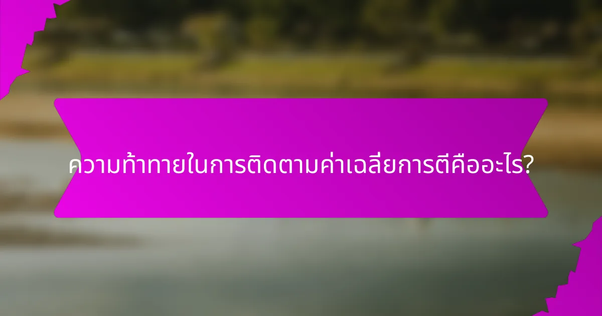 ความท้าทายในการติดตามค่าเฉลี่ยการตีคืออะไร?