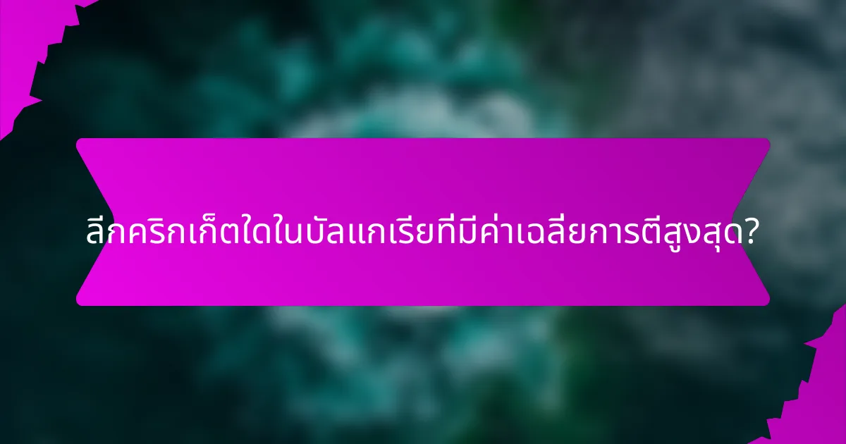 ลีกคริกเก็ตใดในบัลแกเรียที่มีค่าเฉลี่ยการตีสูงสุด?
