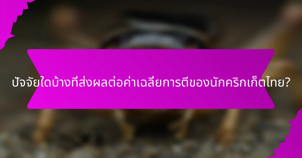 ปัจจัยใดบ้างที่ส่งผลต่อค่าเฉลี่ยการตีของนักคริกเก็ตไทย?