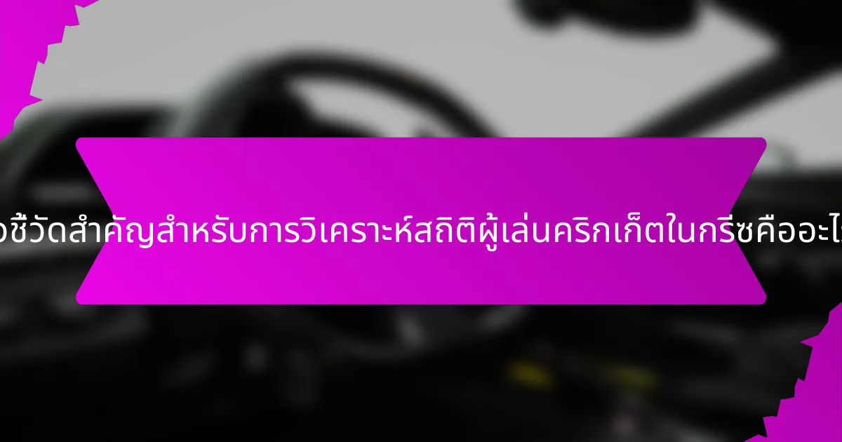 ตัวชี้วัดสำคัญสำหรับการวิเคราะห์สถิติผู้เล่นคริกเก็ตในกรีซคืออะไร?