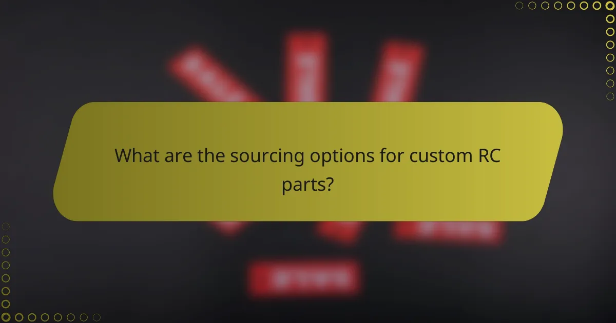 What are the sourcing options for custom RC parts?