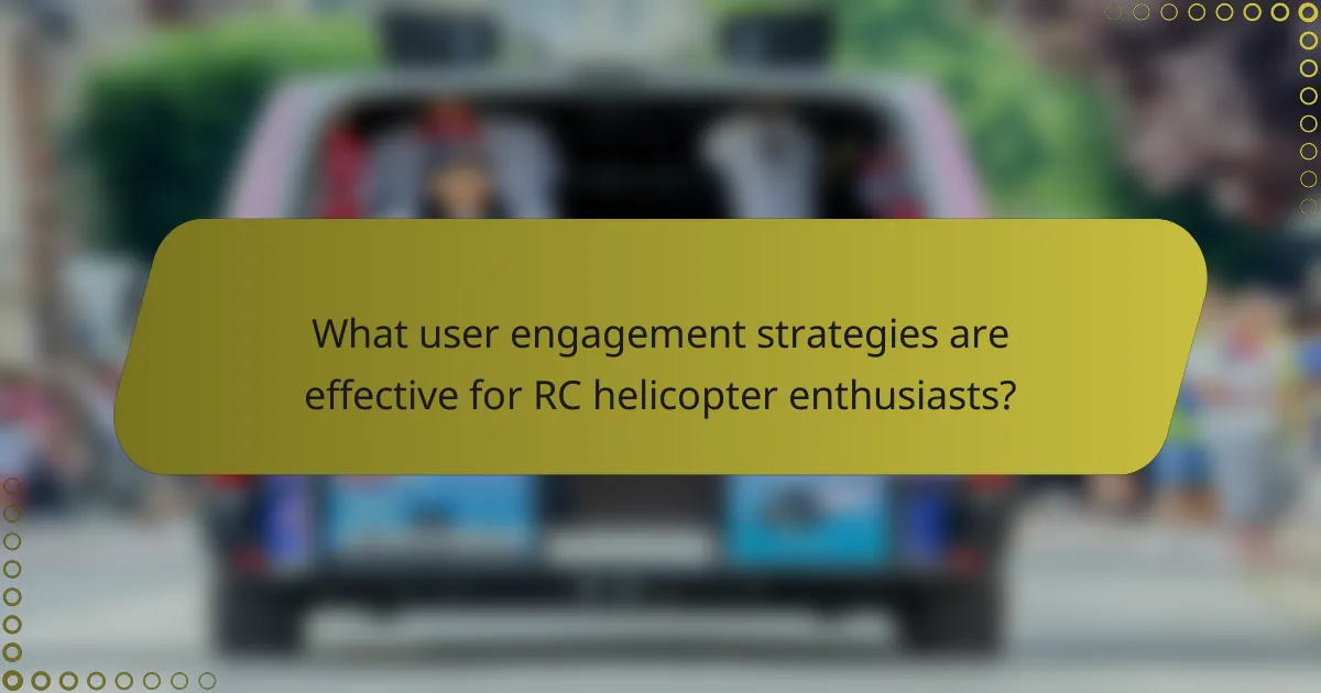 What user engagement strategies are effective for RC helicopter enthusiasts?